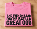 And Even On a Bad Day He Is Still a Great God – Screen Print Transfer