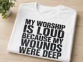 My Worship Is Loud Because My Wounds Were Deep 
 – Screen Print Transfer