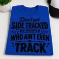 Don’t Get Side Tracked By People Who Ain’t Even On Track